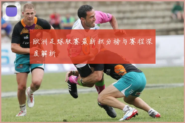 欧洲足球联赛最新积分榜与赛程深度解析